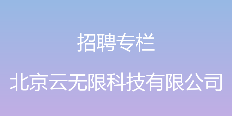 招聘专栏 - 北京云无限科技有限公司