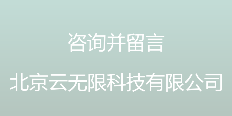 咨询并留言 - 北京云无限科技有限公司